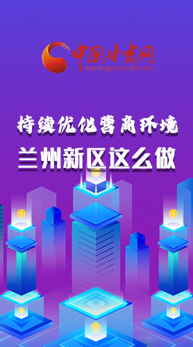 長圖|持續優化營商環境 蘭州新區這么做！