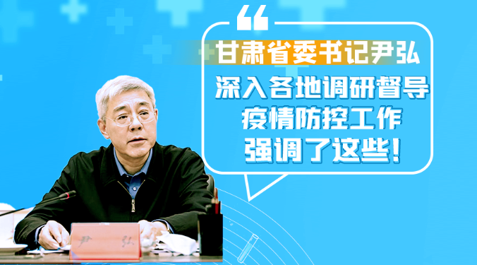 圖解|甘肅省委書記尹弘深入各地調(diào)研督導(dǎo)疫情防控工作 強(qiáng)調(diào)了這些！