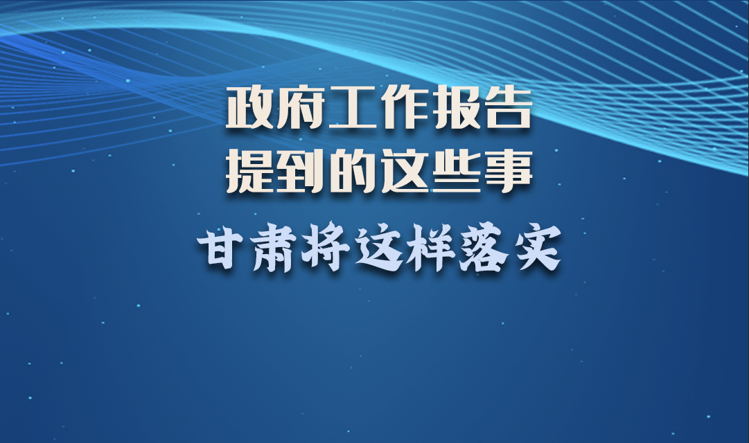 微海報|政府工作報告提到的這些事，甘肅將這樣落實 