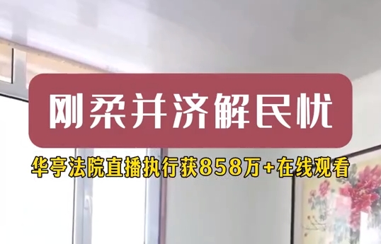 剛柔并濟解民憂 華亭法院直播執行獲858萬+在線觀看